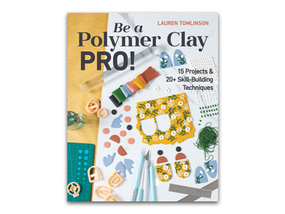 Be A Polymer Clay Pro! 15 Projects And 20+ Skill-building Techniques  By Lauren Tomlinson - Standard Image - 1